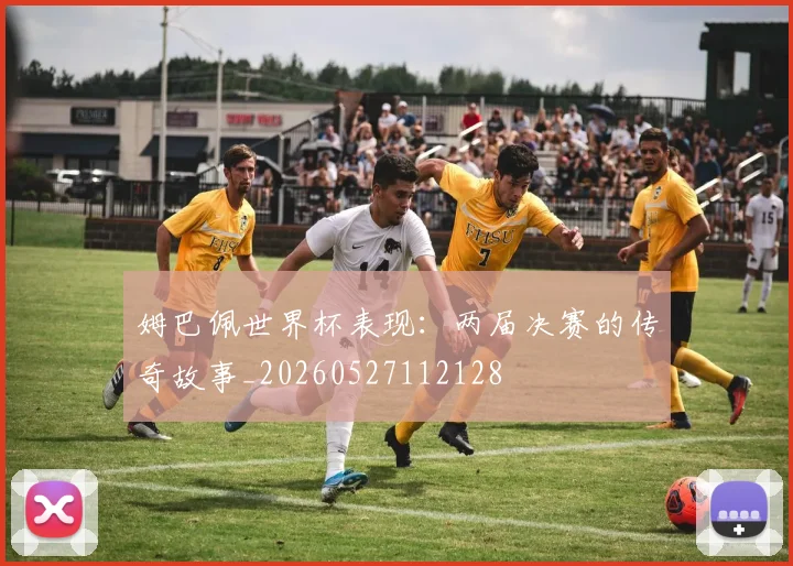姆巴佩世界杯表现:两届决赛的传奇故事_20260527112128