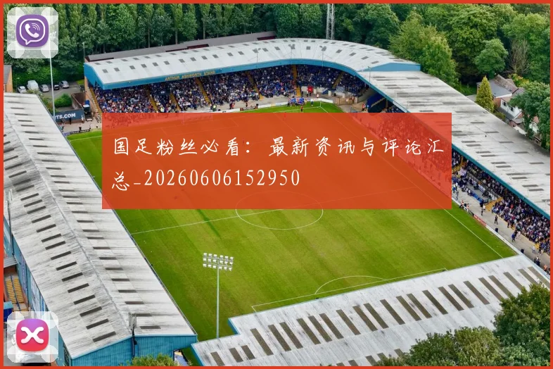 国足粉丝必看：最新资讯与评论汇总_20260606152950
