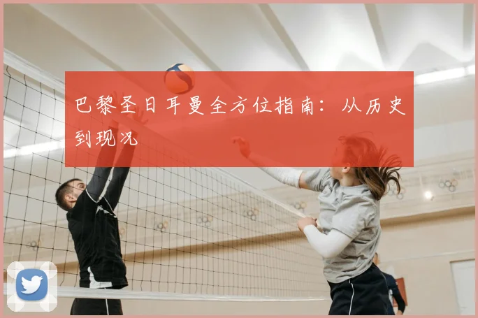 巴黎圣日耳曼全方位指南:从历史到现况
