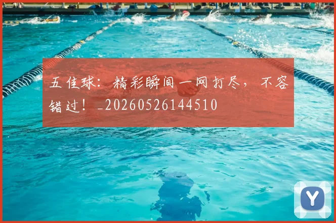 五佳球：精彩瞬间一网打尽，不容错过！_20260526144510