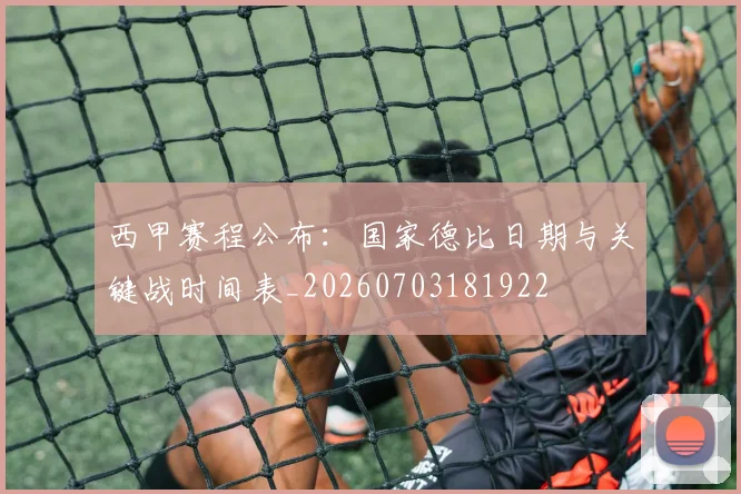 西甲赛程公布：国家德比日期与关键战时间表_20260703181922